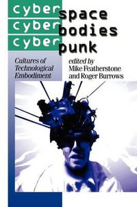 Cyberspace/Cyberbodies/Cyberpunk : Cultures of Technological Embodiment - Mike Featherstone