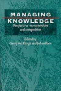 Managing Knowledge : Perspectives on Cooperation and Competition - Georg von Krogh