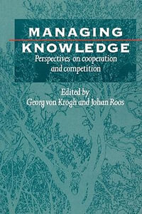 Managing Knowledge : Perspectives on Cooperation and Competition - Georg von Krogh