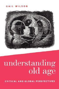 Understanding Old Age : Critical and Global Perspectives - Gail Wilson