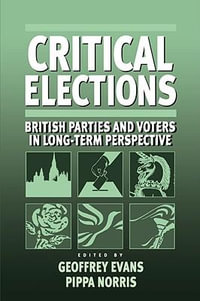 Critical Elections : British Parties and Voters in Long-term Perspective - Geoffrey Evans