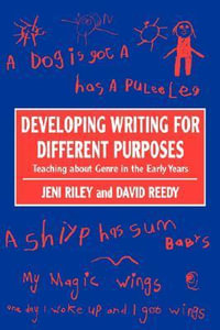Developing Writing for Different Purposes : Teaching about Genre in the Early Years - Jeni Riley