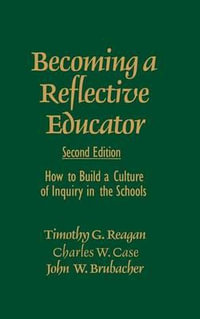 Becoming a Reflective Educator : How to Build a Culture of Inquiry in the Schools - Timothy G. Reagan