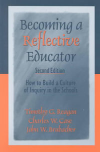 Becoming a Reflective Educator : How to Build a Culture of Inquiry in the Schools - Timothy G. Reagan