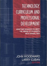 Technology, Curriculum, and Professional Development : Adapting Schools to Meet the Needs of Students With Disabilities - John Woodward