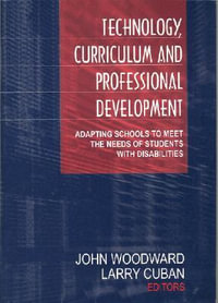 Technology, Curriculum, and Professional Development : Adapting Schools to Meet the Needs of Students With Disabilities - John Woodward