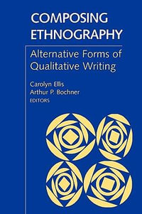 Composing Ethnography : Alternative Forms of Qualitative Writing - Arthur P. Bochner