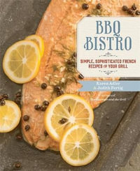 BBQ Bistro : Simple, Sophisticated French Recipes for Your Grill - Judith Fertig
