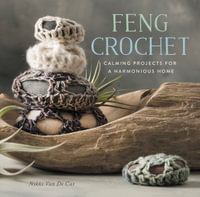 Feng Crochet : Calming Projects for a Harmonious Home - Nikki Van De Car