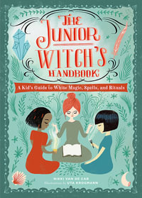 The Junior Witch's Handbook : Kid's Guide to White Magic, Spells, and Rituals - Nikki Van De Car