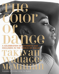 The Color of Dance : A Celebration of Diversity and Inclusion in the World of Ballet - TaKiyah Wallace-McMillian