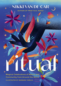 Ritual : Magical Celebrations of Nature and Community from Around the World - Nikki Van De Car