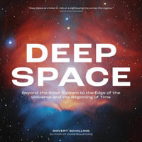 Deep Space : Beyond the Solar System to the Edge of the Universe and the Beginning of Time - Govert Schilling