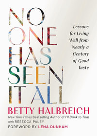 No One Has Seen It All : Lessons for Living Well from Nearly a Century of Good Taste - Betty Halbreich