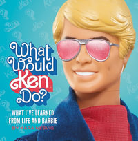 What Would Ken Do? : What I ve Learned from Life and Barbie - Kara Nesvig