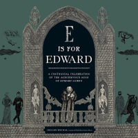 E Is for Edward : A Centennial Celebration of the Mischievous Mind of Edward Gorey - Gregory Hischak