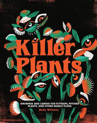 Killer Plants : Growing and Caring for Flytraps, Pitcher Plants, and Other Deadly Flora - Molly Williams