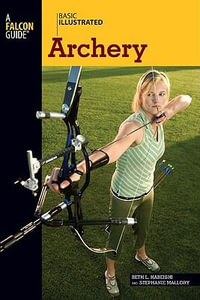 Basic Illustrated Archery : A Falcon Guide - Beth Habeishi