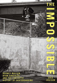 Impossible : Rodney Mullen, Ryan Sheckler, and the Fantastic History of Skateboarding - Cole Louison