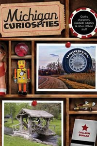 Michigan Curiosities : Quirky Characters, Roadside Oddities & Other Offbeat Stuff - Colleen Burcar