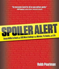 Spoiler Alert : Bruce Willis Is Dead And 399 More Endings From Movies, Tv, Books, And Life - Robb Pearlman