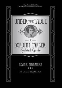 Under the Table : A Dorothy Parker Cocktail Guide - Kevin C Fitzpatrick