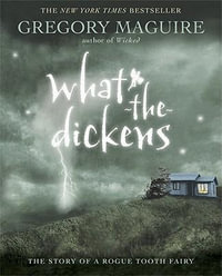 What-the-Dickens : The Story of a Rogue Tooth Fairy - Gregory Maguire
