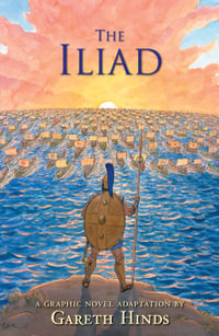 The Iliad: A Graphic Novel : Homer's thrilling ancient Greek myth told in pacy full-colour graphic novel form for teenage readers - Gareth Hinds