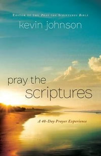 Pray the Scriptures : A 40-Day Prayer Experience - Kevin Johnson