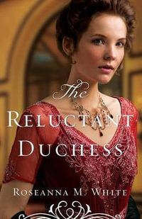 The Reluctant Duchess : Ladies of the Manor - Roseanna M. White