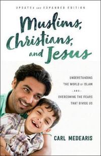 Muslims, Christians, and Jesus - Understanding the World of Islam and Overcoming the Fears That Divide Us - Carl Medearis