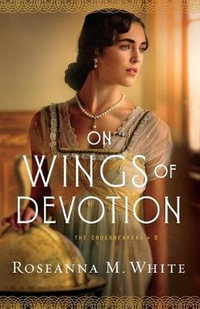 On Wings of Devotion : The Codebreakers - Roseanna M. White