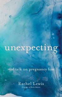 Unexpecting : Real Talk on Pregnancy Loss - Rachel Lewis