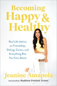Becoming Happy & Healthy : Real Life Advice on Friendship, Dating, Career, and Everything Else You Care About - Jeanine Amapola