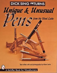 Dick Sing ReTurns : Unique and Unusual Pens from the Wood Lathe - Dick Sing