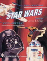 Collecting Star Wars Toys 1977-Present : An Unauthorized Practical Guide - JEFFREY B. SNYDER
