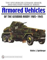 Armored Vehicles of the German Army 1905-1945 : Spielberger German Armor and Military Vehicle - WALTER J. SPIELBERGER