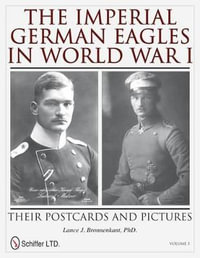 Imperial German Eagles in World War I : Their Postcards and Pictures - Vol 3 - LANCE J. BRONNENKANT