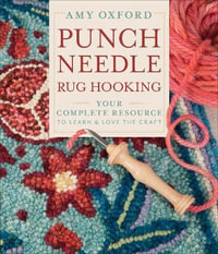 Punch Needle Rug Hooking : Your Complete Resource to Learn & Love the Craft - Amy Oxford
