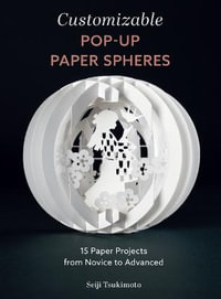 Customizable Pop-Up Paper Spheres : 15 Paper Projects from Novice to Advanced - SEIJI TSUKIMOTO