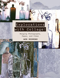 Explorations with Collage! : Merging Photographs, Paper, and Fiber - Wen Redmond
