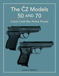 The CZ Models 50 and 70 : Czech Cold War Police Pistols - James D. Brown