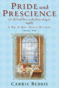 Pride and Prescience: Or, a Truth Univesally Acknowledged -  A Mr. & Mrs. Darcy Mystery 1 : Or, a Truth Univesally Acknowledged -  A Mr. & Mrs. Darcy Mystery 1 - Carrie Bebris