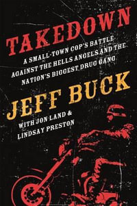 Takedown : A Small-Town Cop's Battle Against the Hells Angels and the Nation's Biggest Drug Gang - Jeff Buck