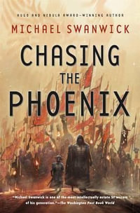 Chasing the Phoenix : A Science Fiction Novel - MICHAEL SWANWICK