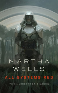 All Systems Red : The Murderbot Diaries - Martha Wells