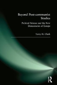 Beyond Post-communist Studies : Political Science and the New Democracies of Europe - Terry D. Clark