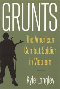 Grunts : The American Combat Soldier in Vietnam - Kyle Longley