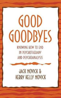 Good Goodbyes : Knowing How to End in Psychotherapy and Psychoanalysis - Jack Novick