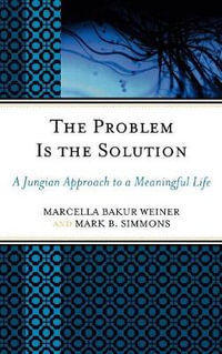 The Problem Is the Solution : A Jungian Approach to a Meaningful Life - Marcella Bakur Weiner